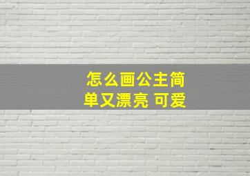 怎么画公主简单又漂亮 可爱